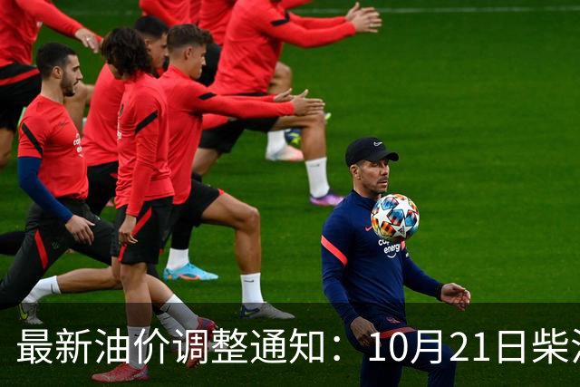 最新油价调整通知：10月21日柴油汽油零售限价，预计国内油价大涨275元/吨