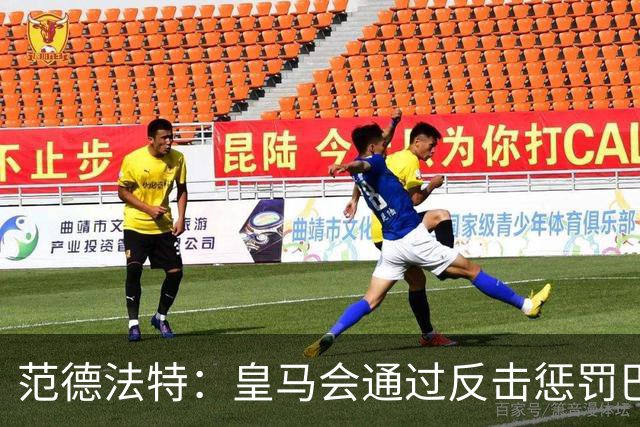 范德法特：皇马会通过反击惩罚巴萨；我看好姆巴佩赢得金球奖
